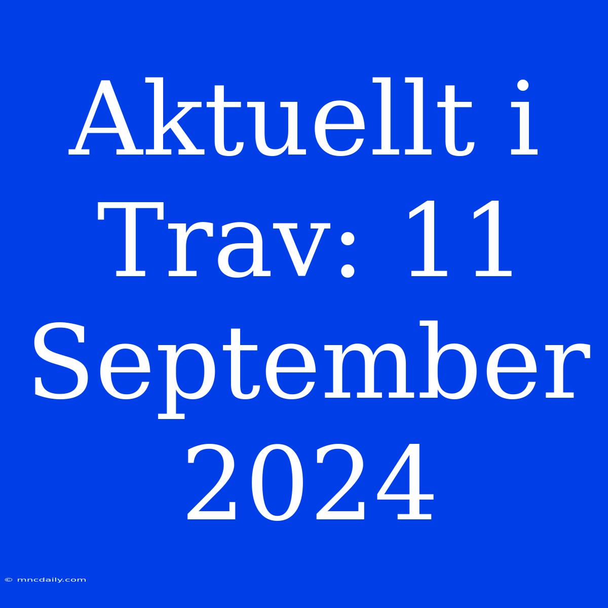 Aktuellt I Trav: 11 September 2024