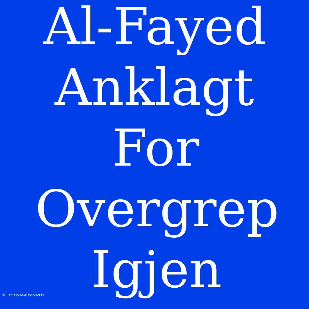 Al-Fayed Anklagt For Overgrep Igjen