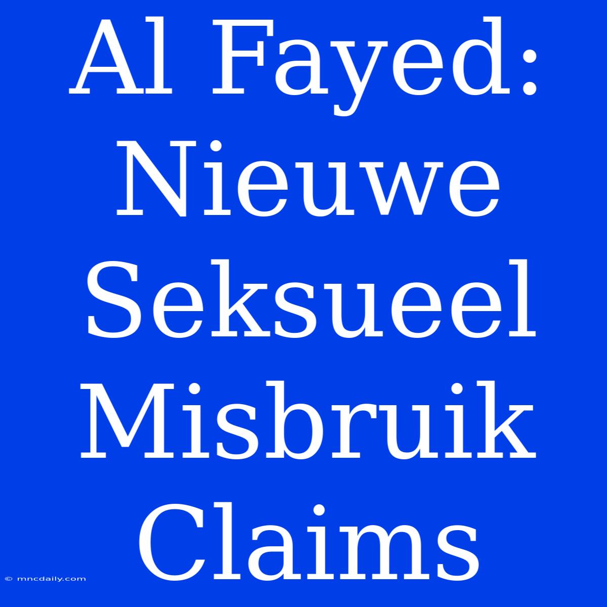 Al Fayed: Nieuwe Seksueel Misbruik Claims