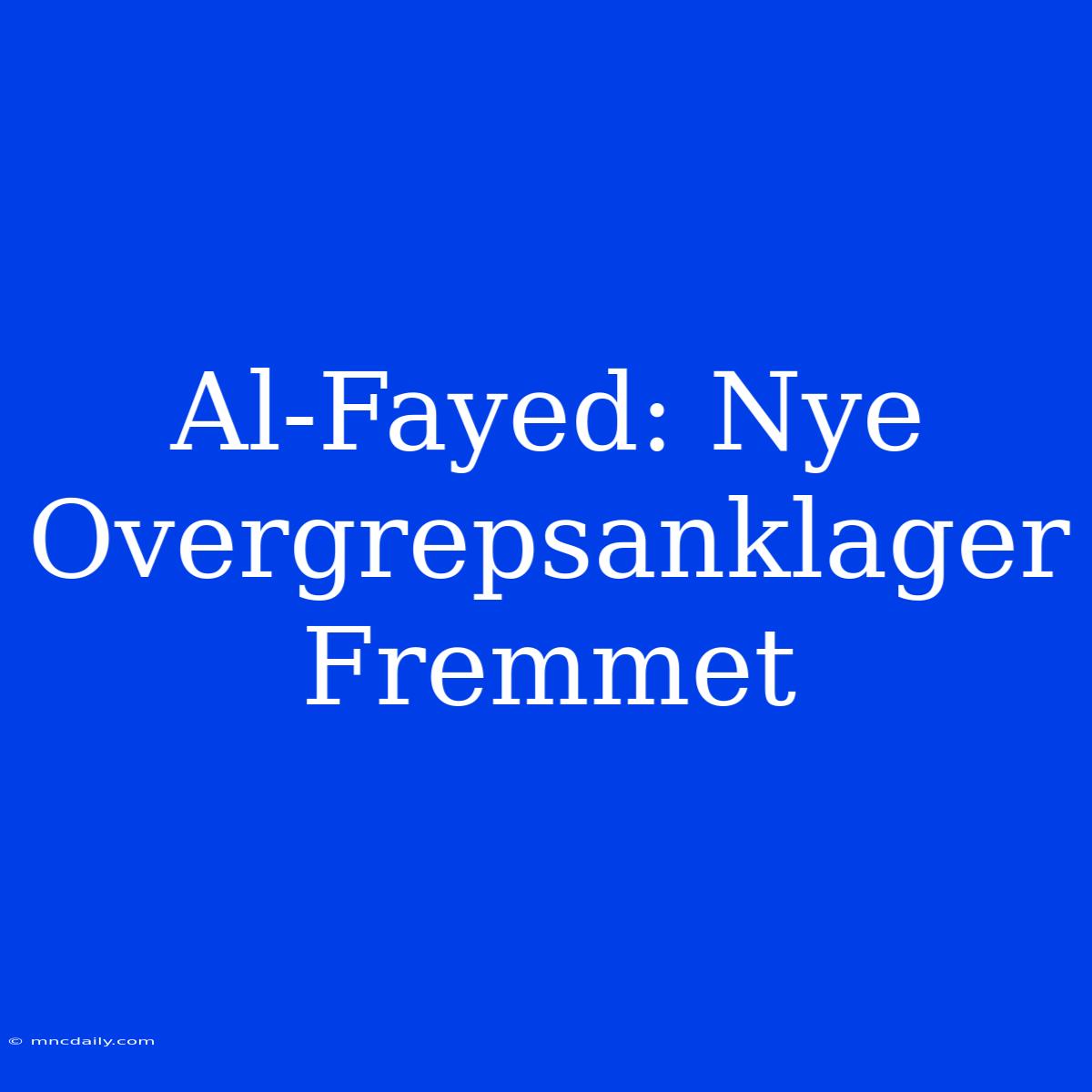 Al-Fayed: Nye Overgrepsanklager Fremmet