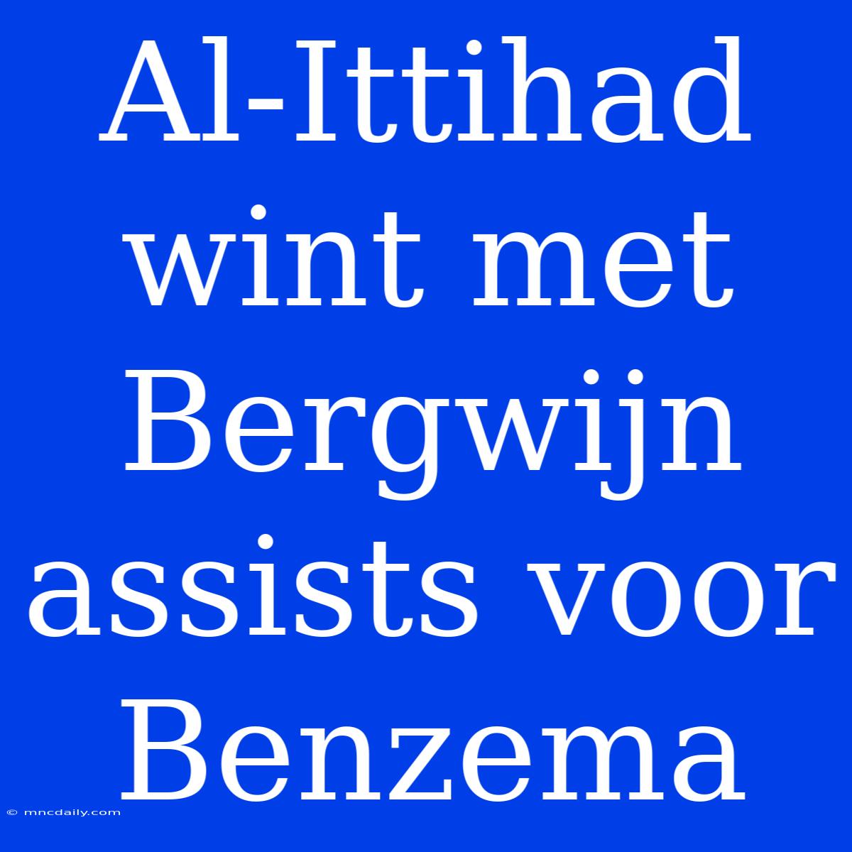 Al-Ittihad Wint Met Bergwijn Assists Voor Benzema