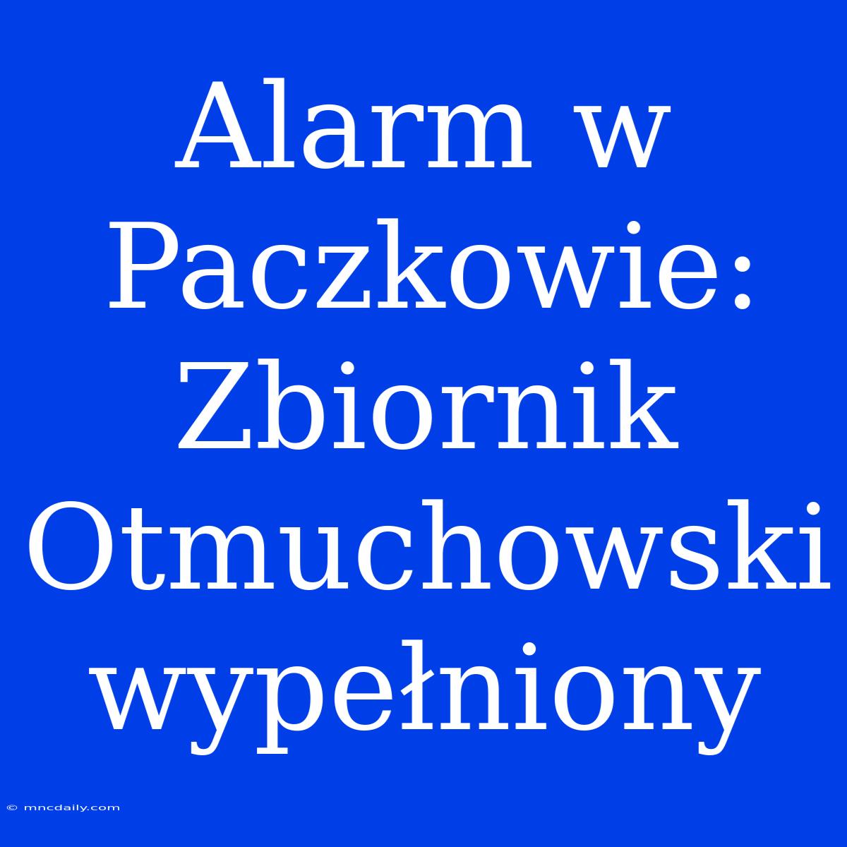 Alarm W Paczkowie: Zbiornik Otmuchowski Wypełniony