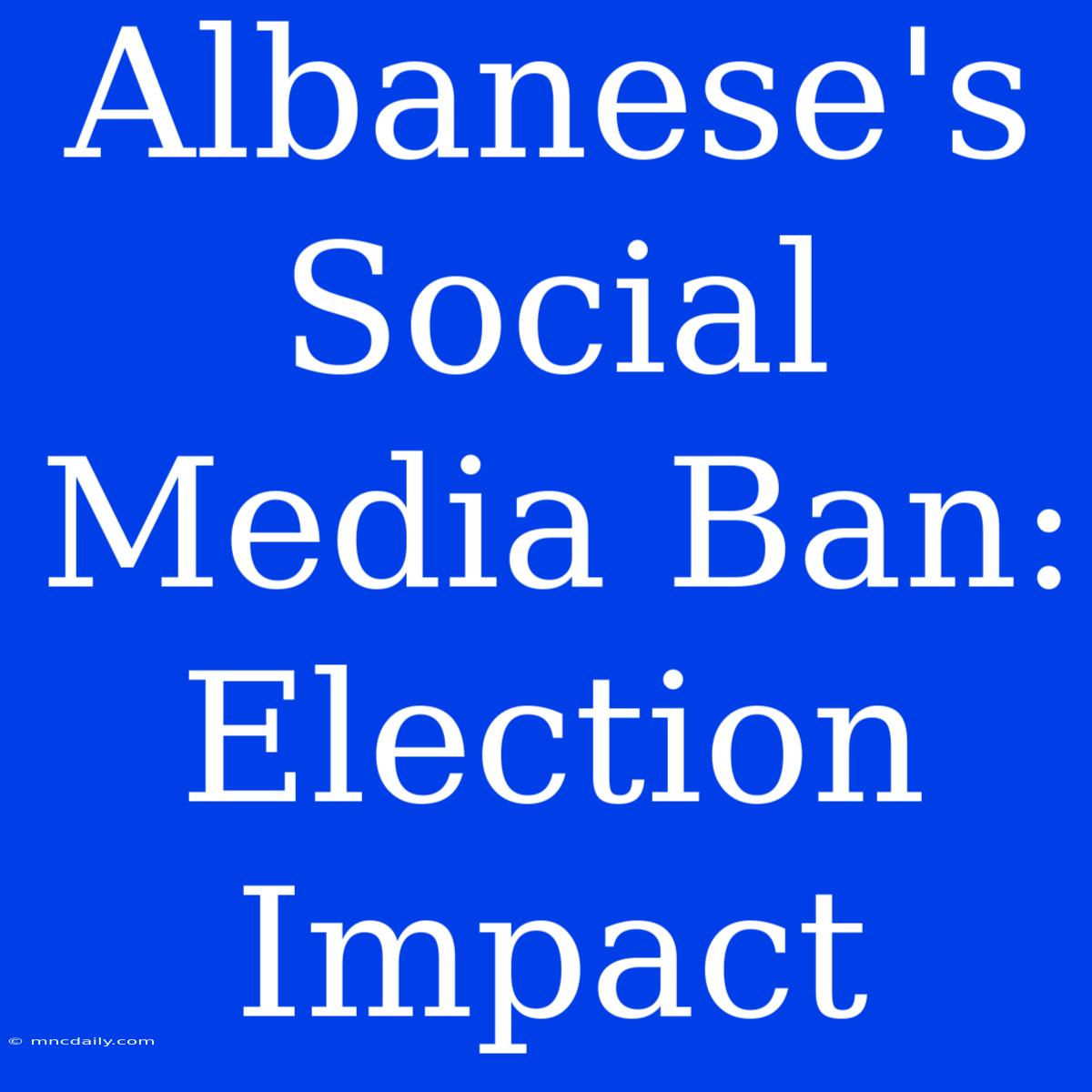 Albanese's Social Media Ban: Election Impact