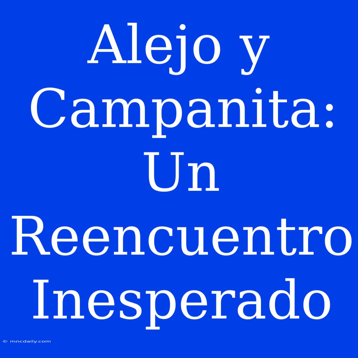 Alejo Y Campanita: Un Reencuentro Inesperado