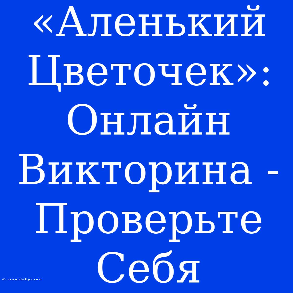 «Аленький Цветочек»: Онлайн Викторина - Проверьте Себя 