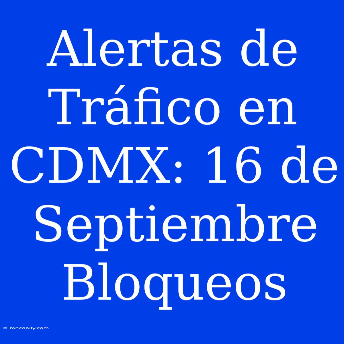 Alertas De Tráfico En CDMX: 16 De Septiembre Bloqueos