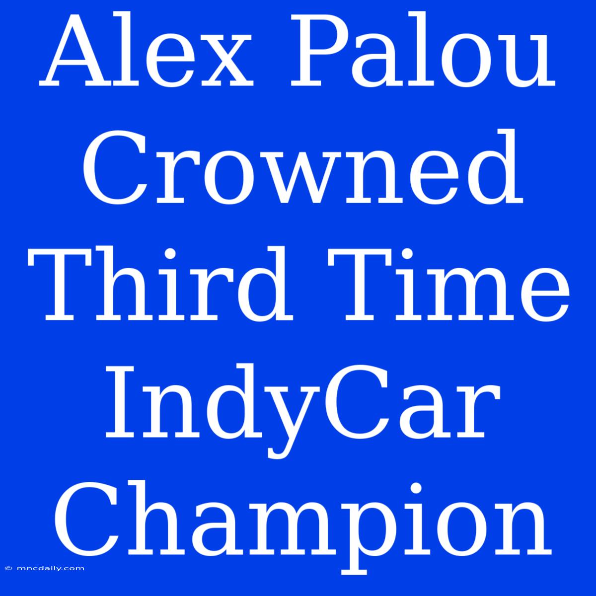 Alex Palou Crowned Third Time IndyCar Champion