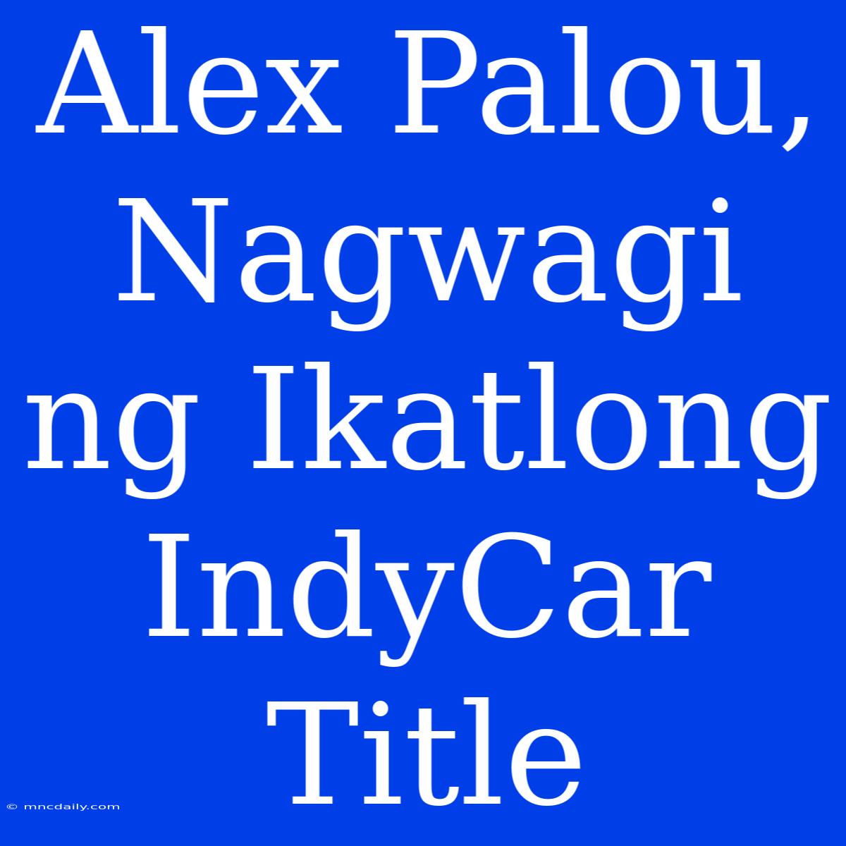 Alex Palou, Nagwagi Ng Ikatlong IndyCar Title