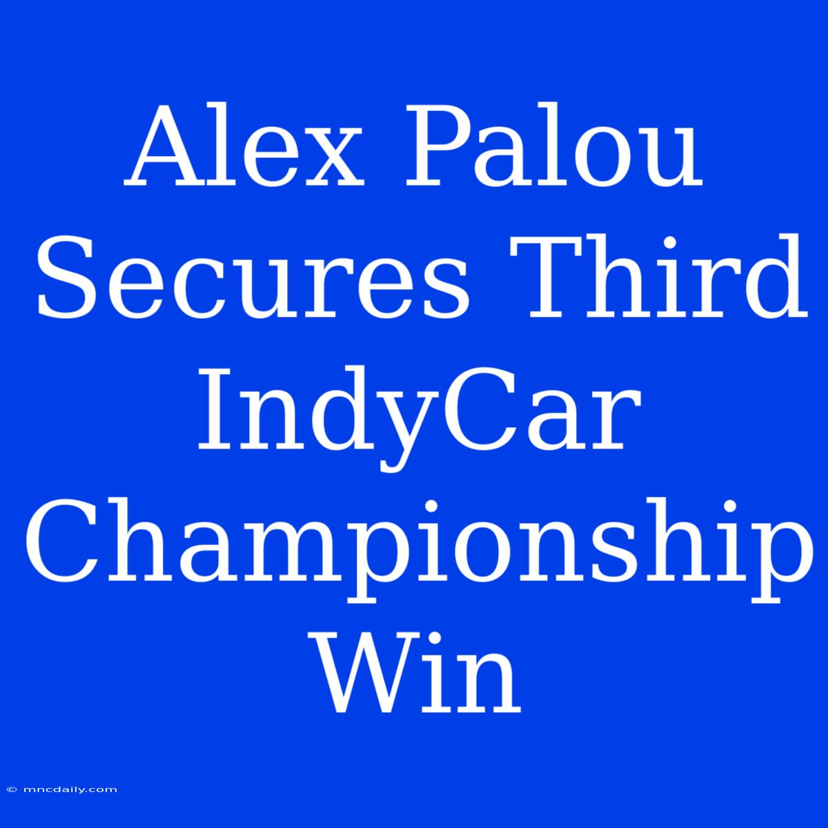 Alex Palou Secures Third IndyCar Championship Win