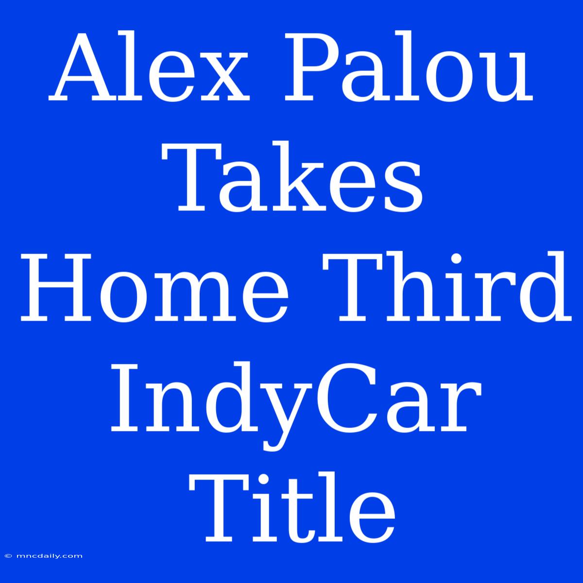 Alex Palou Takes Home Third IndyCar Title