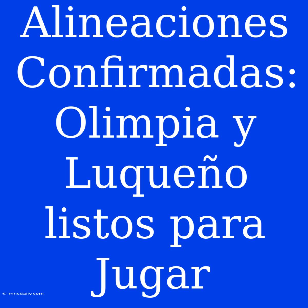 Alineaciones Confirmadas: Olimpia Y Luqueño Listos Para Jugar