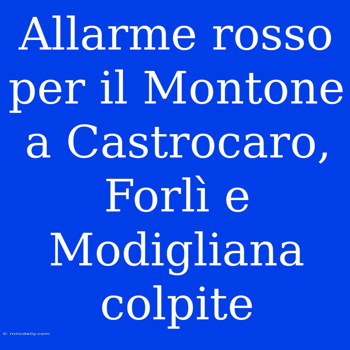 Allarme Rosso Per Il Montone A Castrocaro, Forlì E Modigliana Colpite