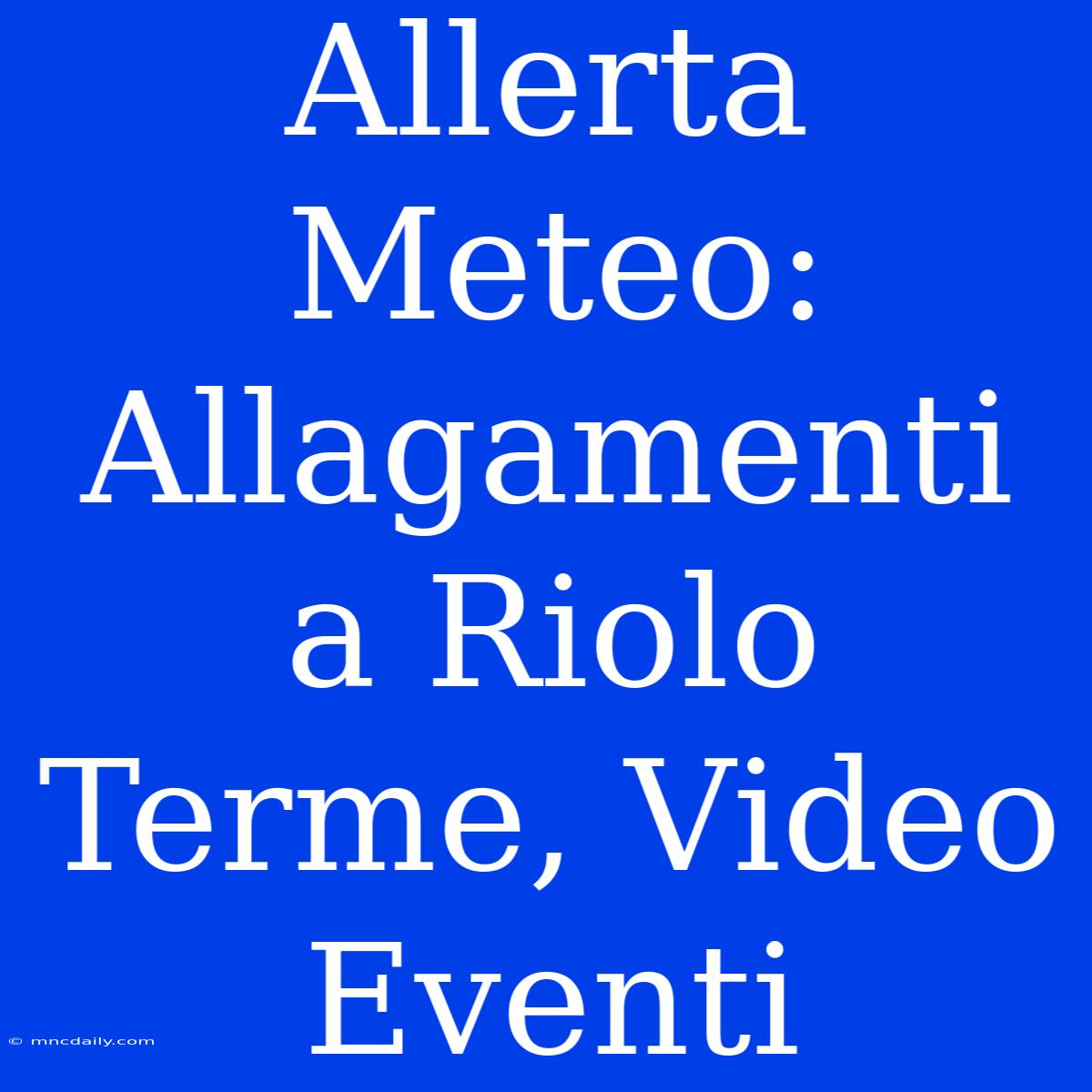 Allerta Meteo: Allagamenti A Riolo Terme, Video Eventi