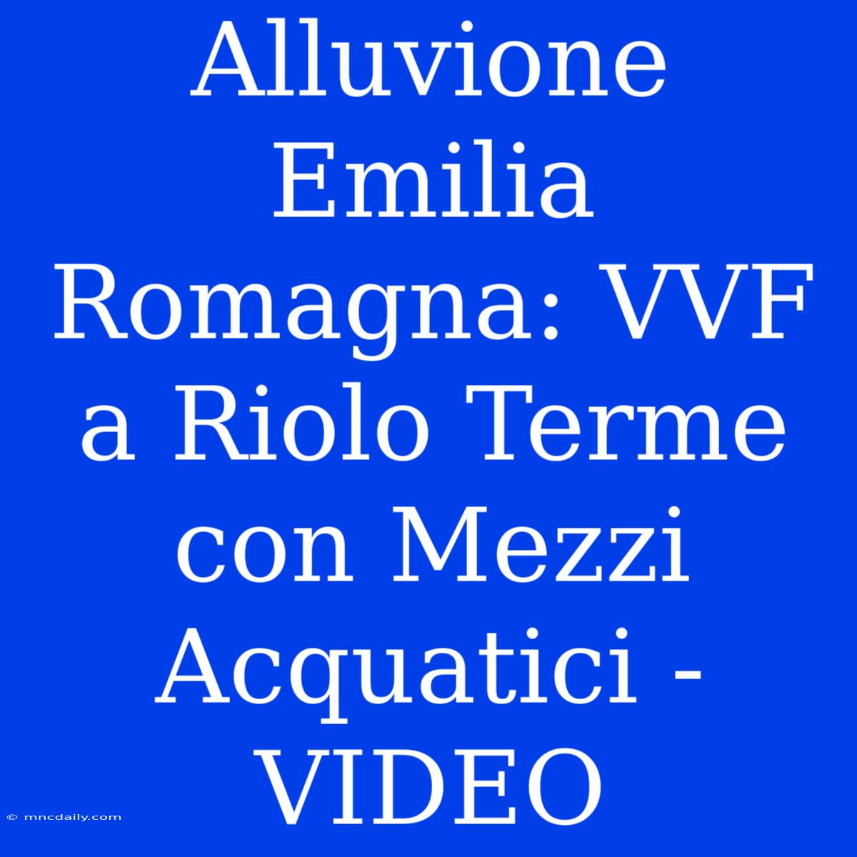 Alluvione Emilia Romagna: VVF A Riolo Terme Con Mezzi Acquatici - VIDEO