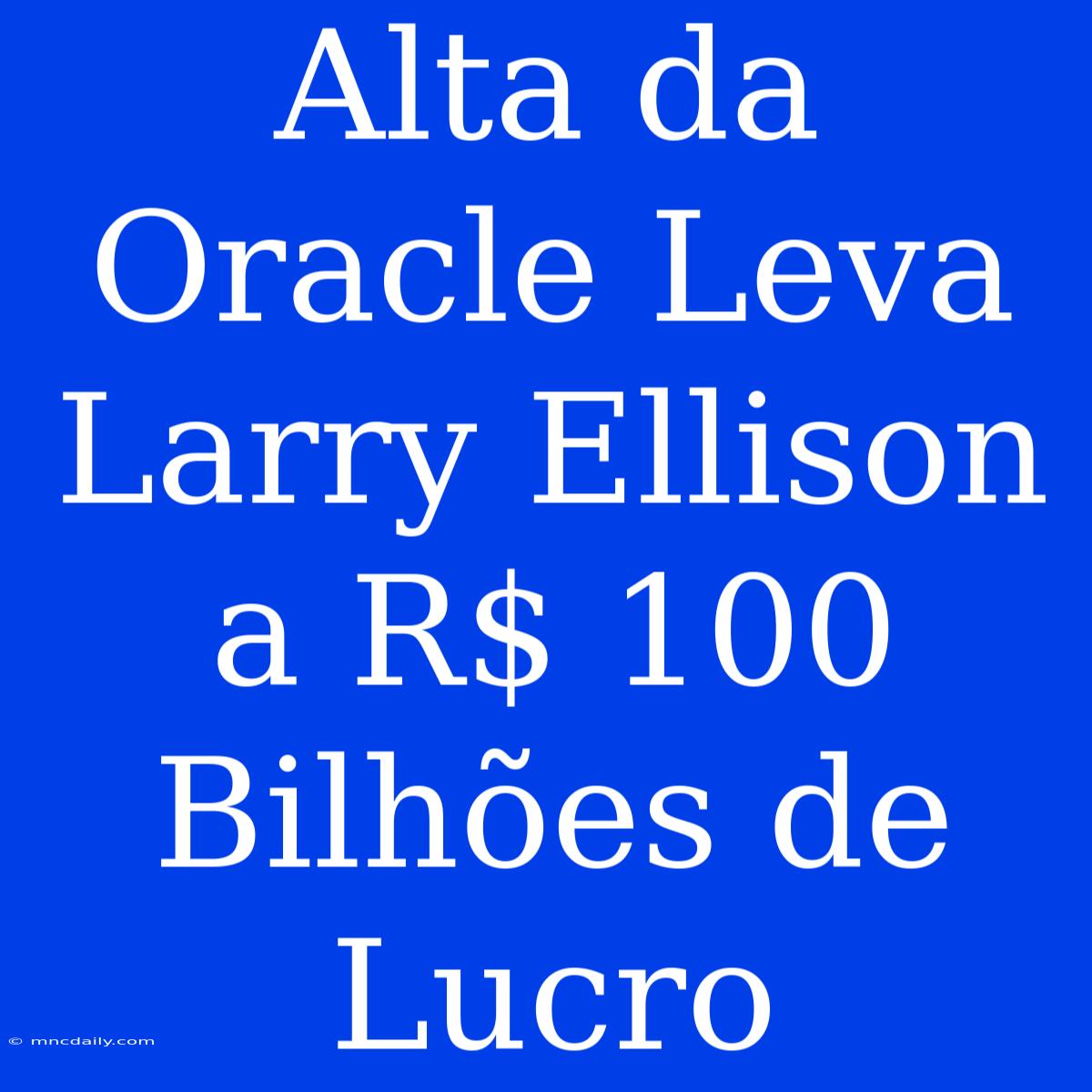 Alta Da Oracle Leva Larry Ellison A R$ 100 Bilhões De Lucro