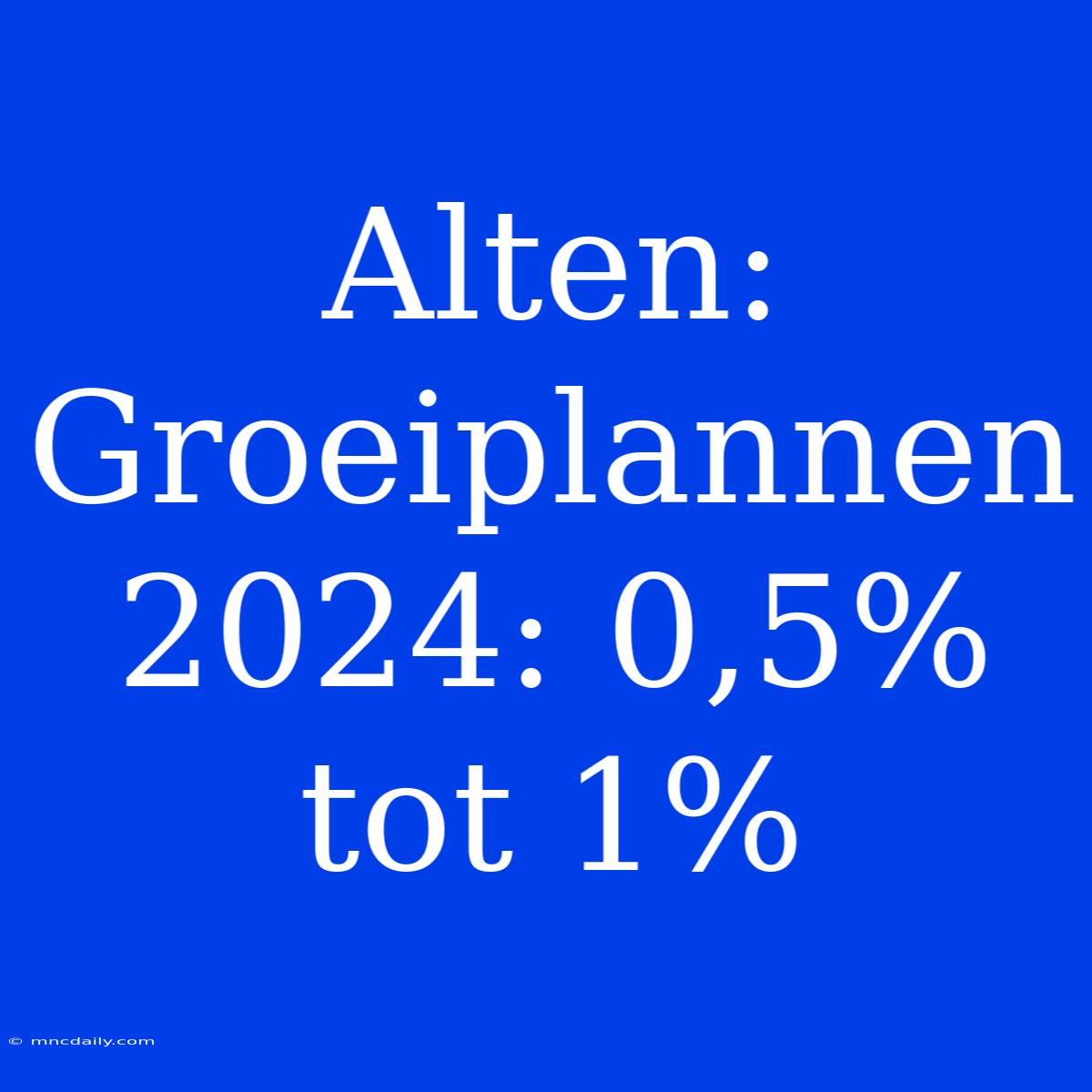 Alten: Groeiplannen 2024: 0,5% Tot 1%