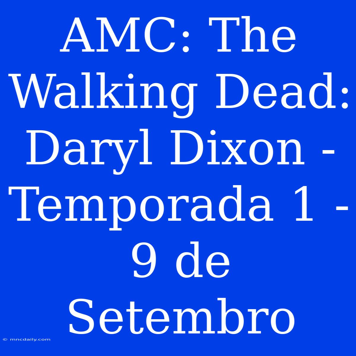 AMC: The Walking Dead: Daryl Dixon - Temporada 1 - 9 De Setembro