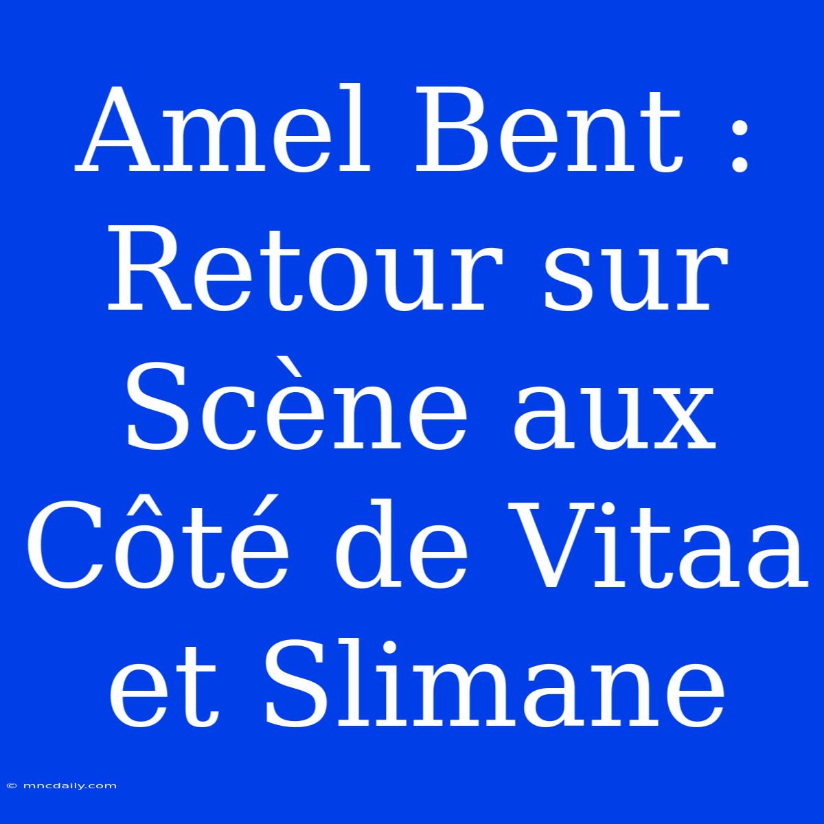 Amel Bent : Retour Sur Scène Aux Côté De Vitaa Et Slimane 