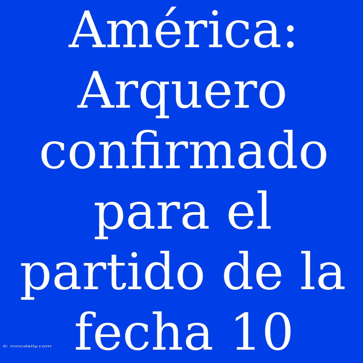 América: Arquero Confirmado Para El Partido De La Fecha 10