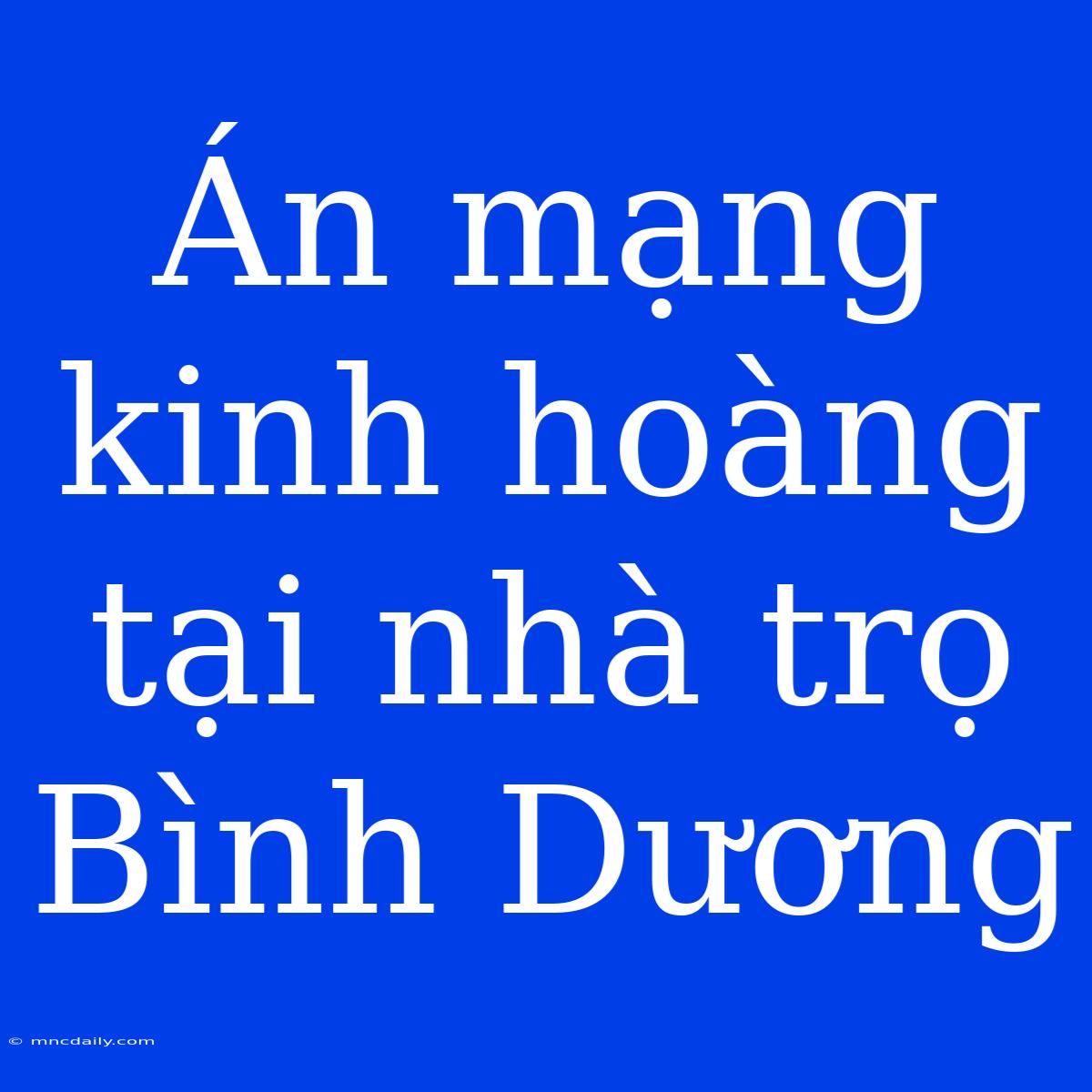 Án Mạng Kinh Hoàng Tại Nhà Trọ Bình Dương