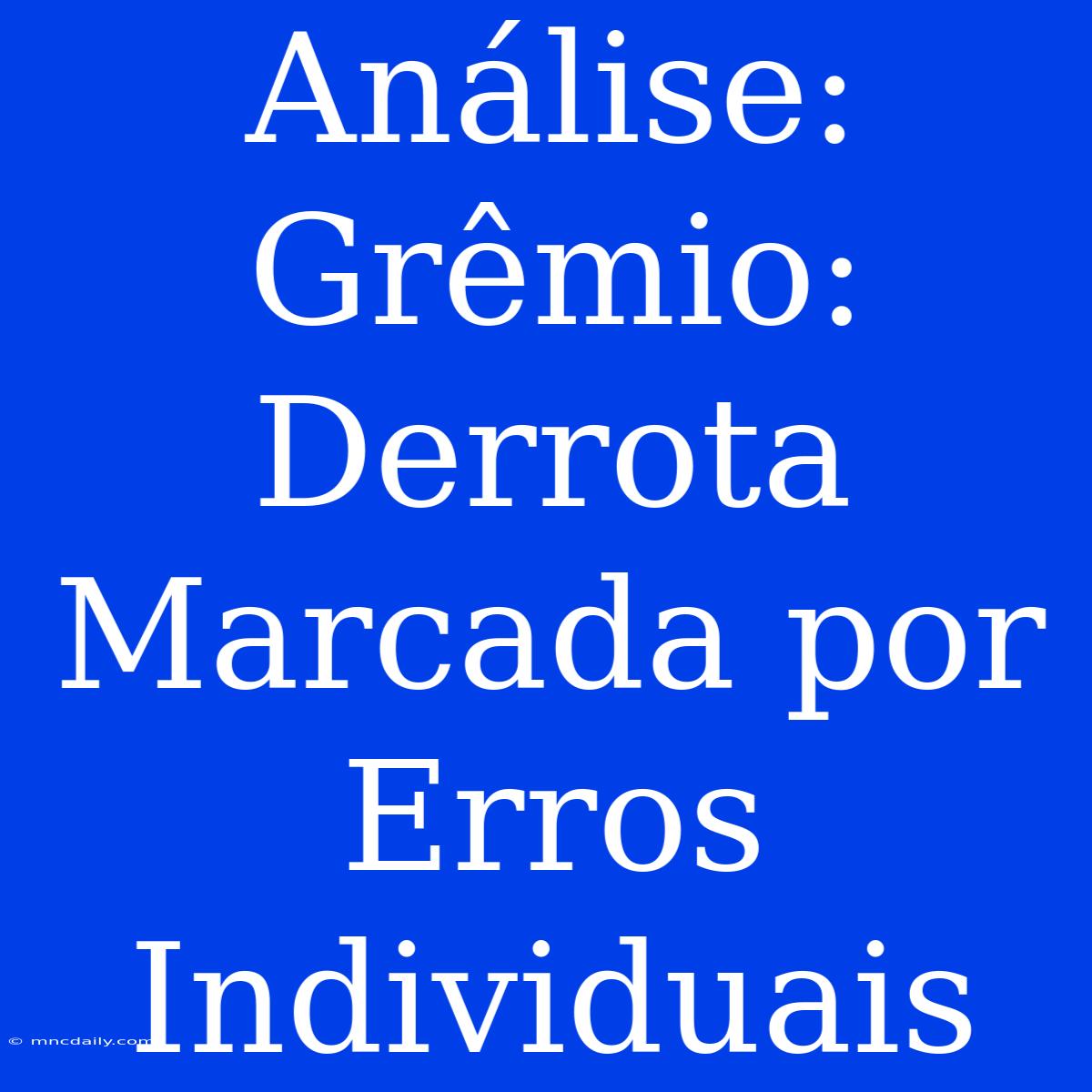 Análise: Grêmio: Derrota Marcada Por Erros Individuais 