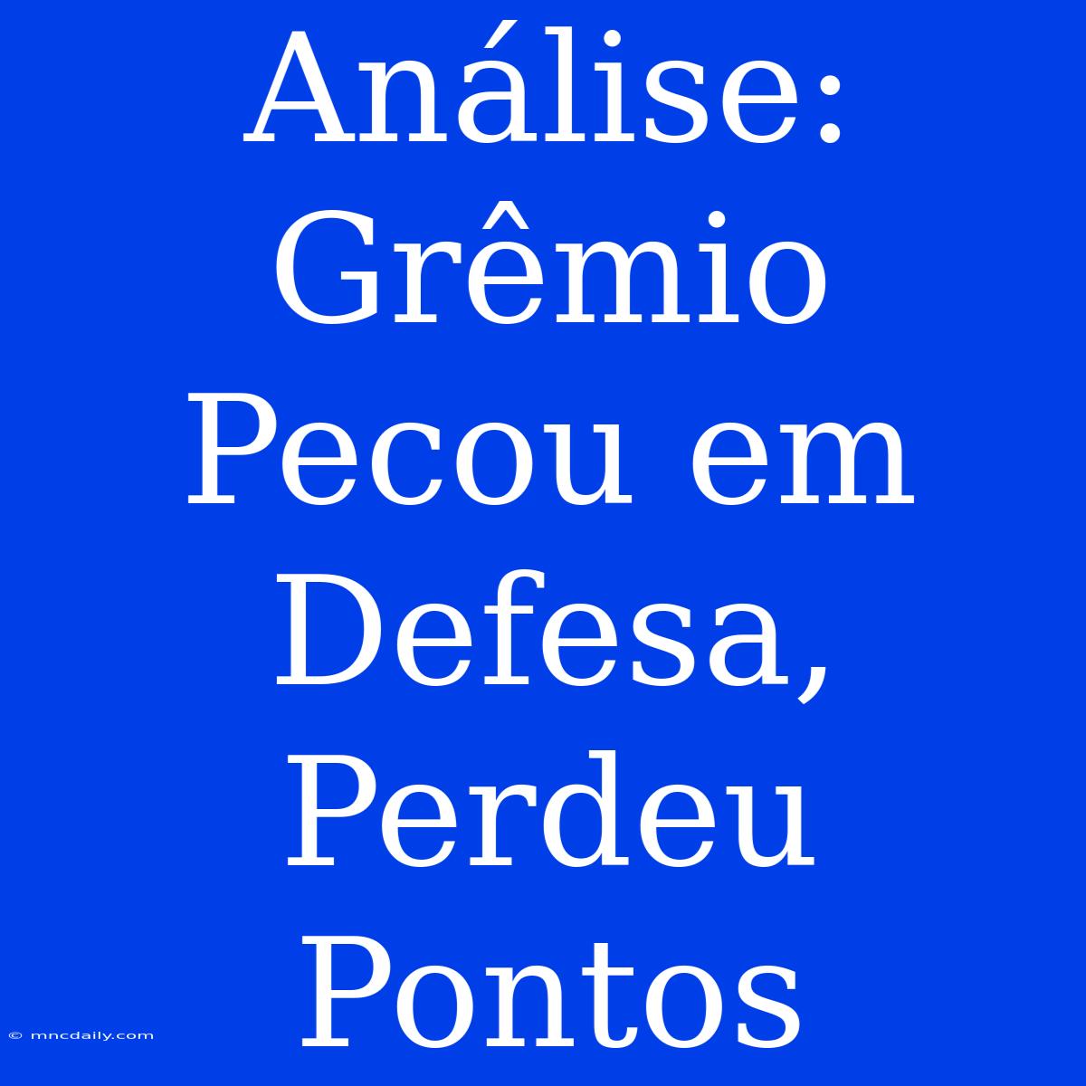 Análise: Grêmio Pecou Em Defesa, Perdeu Pontos