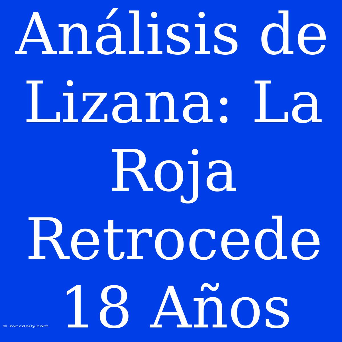 Análisis De Lizana: La Roja Retrocede 18 Años 