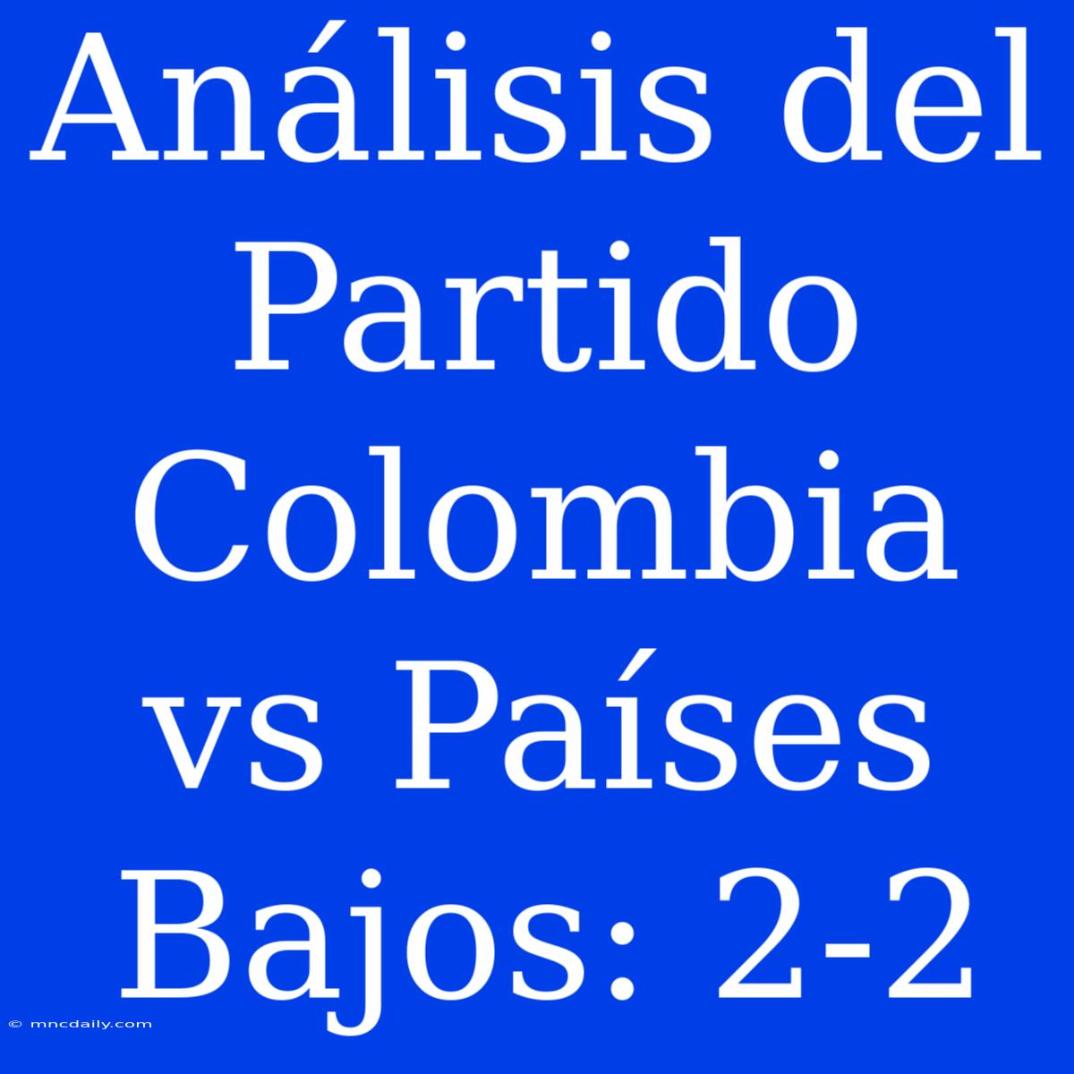 Análisis Del Partido Colombia Vs Países Bajos: 2-2