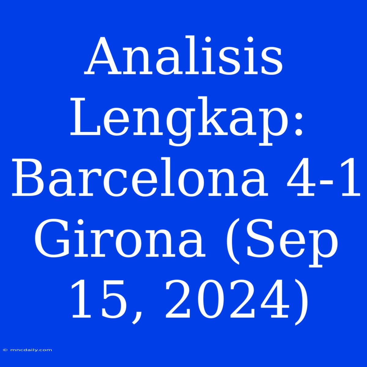 Analisis Lengkap: Barcelona 4-1 Girona (Sep 15, 2024) 