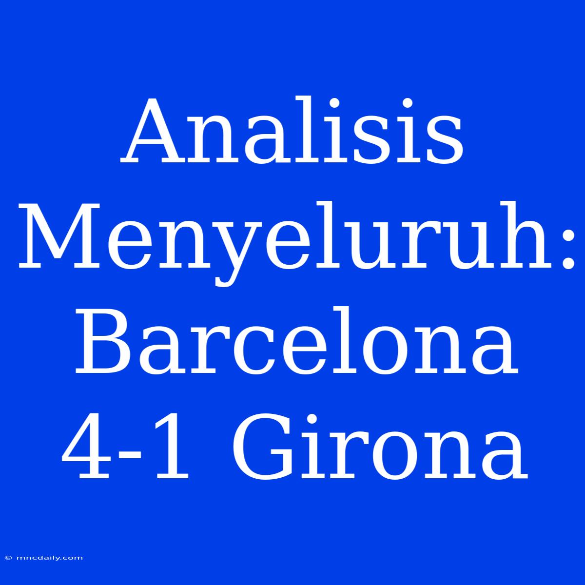 Analisis Menyeluruh: Barcelona 4-1 Girona