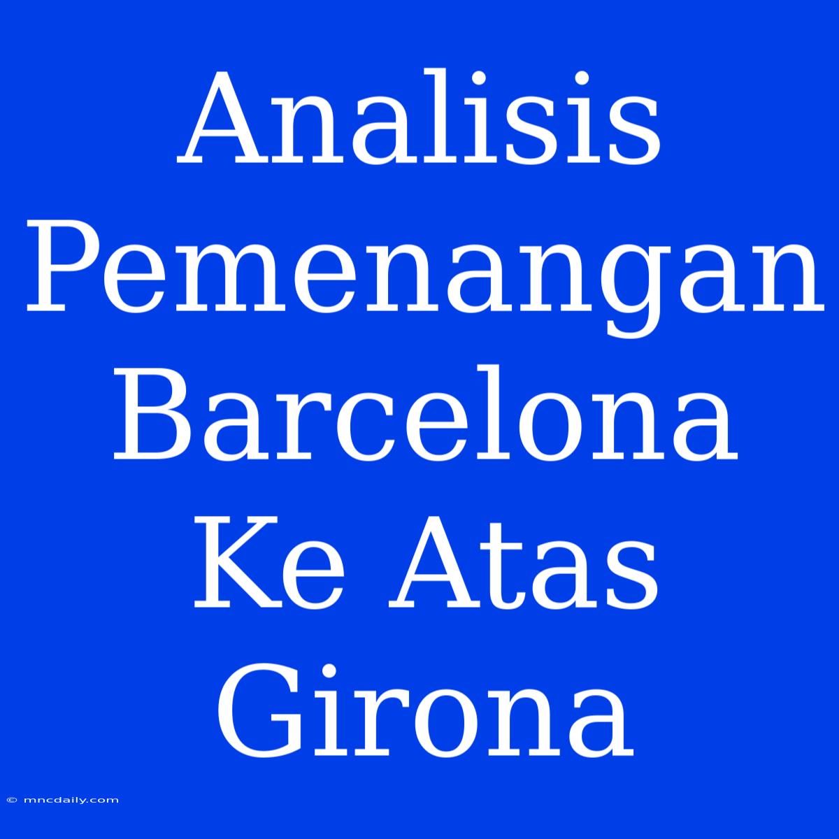 Analisis Pemenangan Barcelona Ke Atas Girona