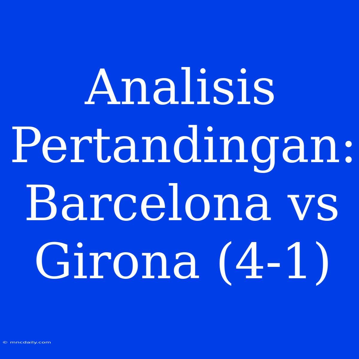 Analisis Pertandingan: Barcelona Vs Girona (4-1)