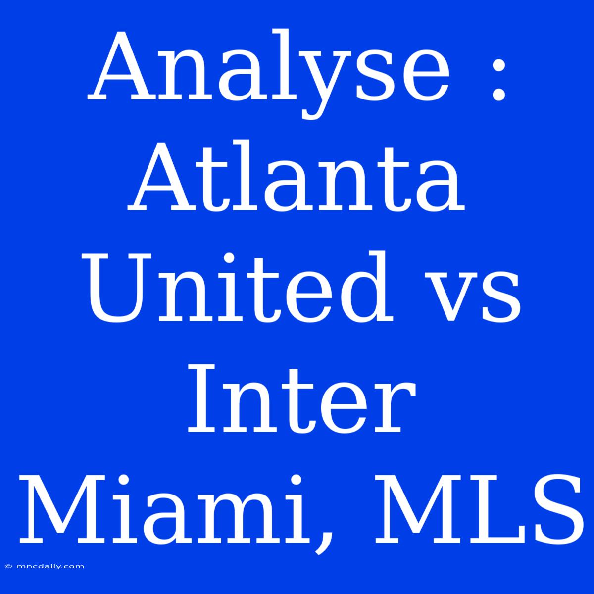 Analyse : Atlanta United Vs Inter Miami, MLS