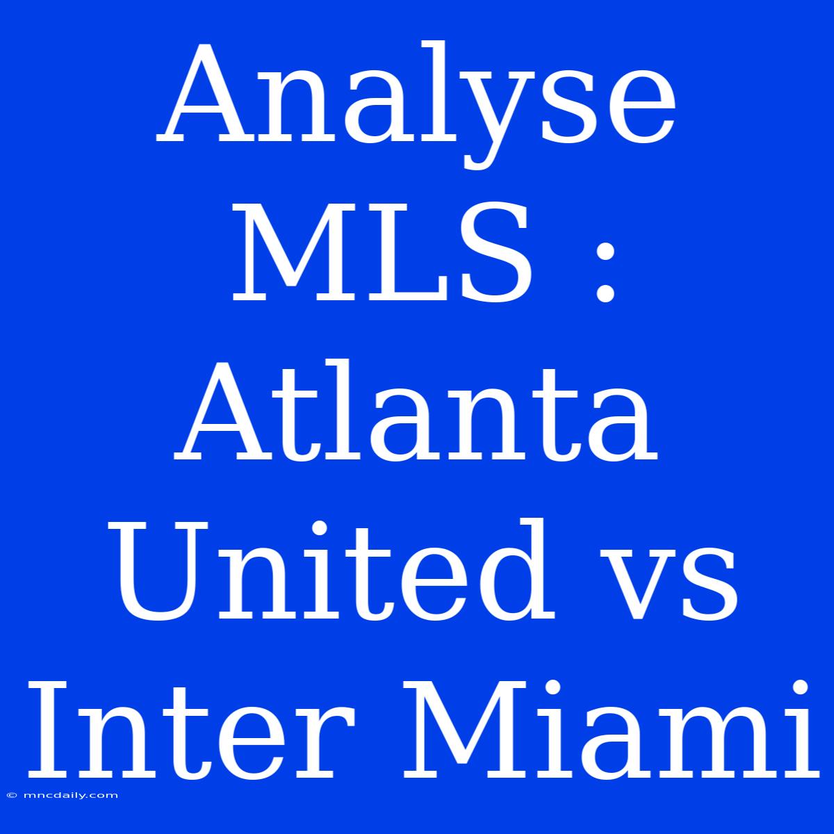 Analyse MLS : Atlanta United Vs Inter Miami