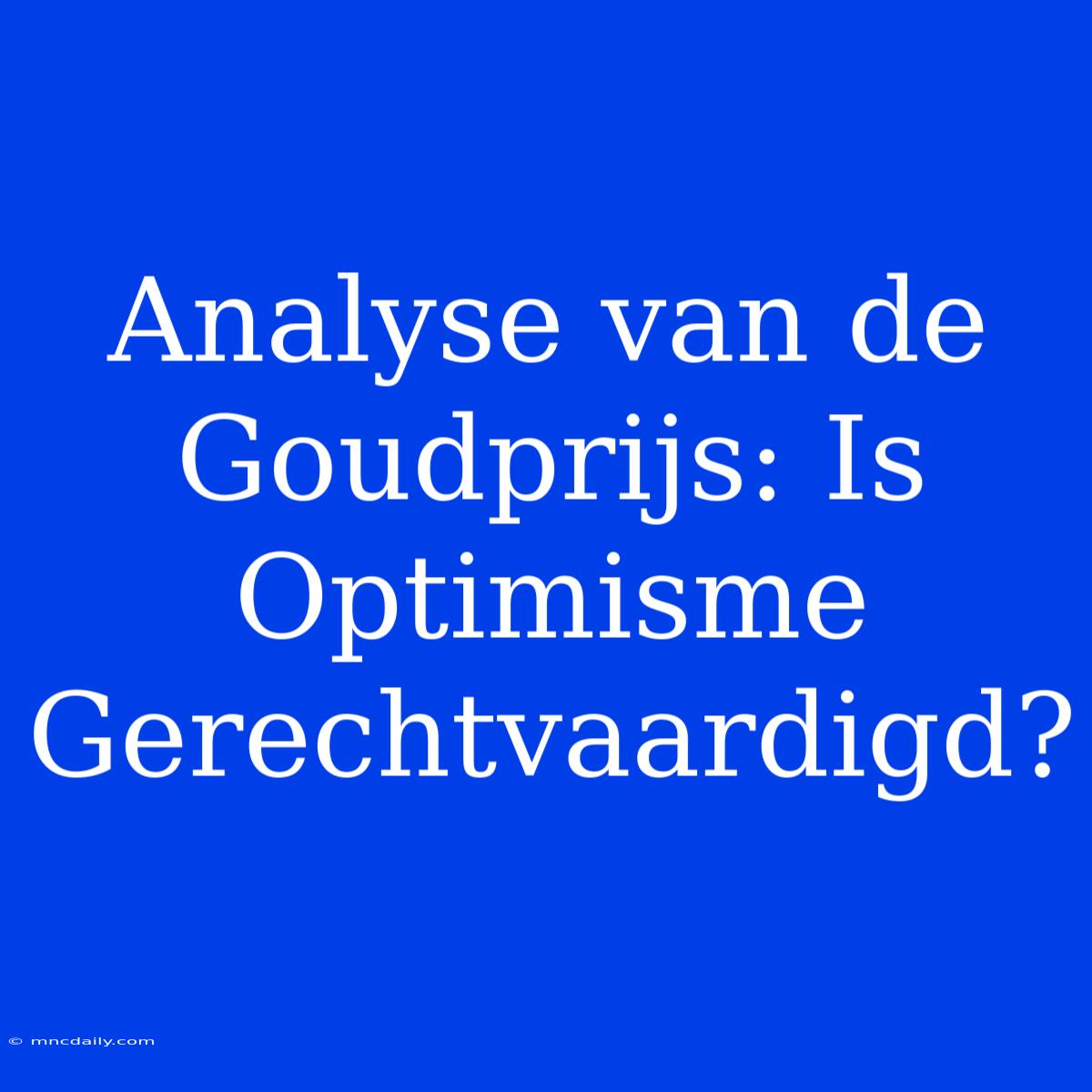 Analyse Van De Goudprijs: Is Optimisme Gerechtvaardigd?