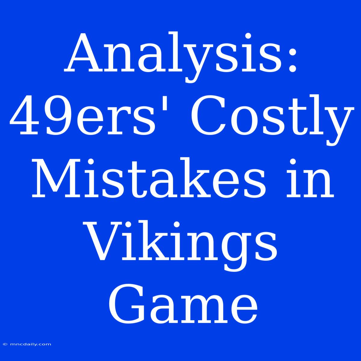 Analysis: 49ers' Costly Mistakes In Vikings Game