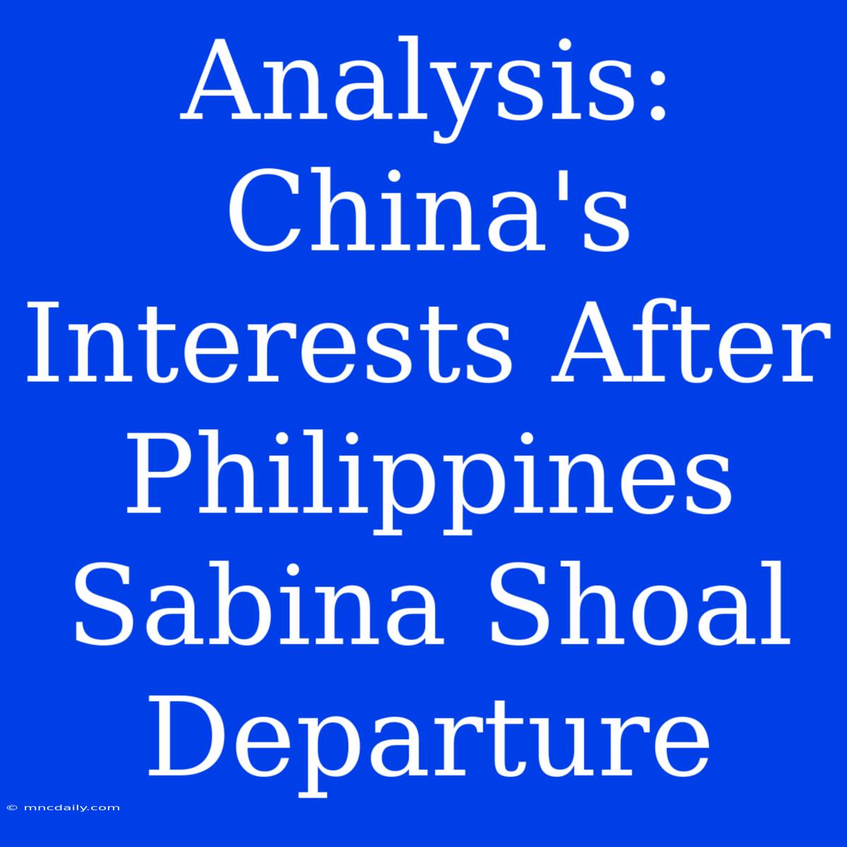 Analysis: China's Interests After Philippines Sabina Shoal Departure