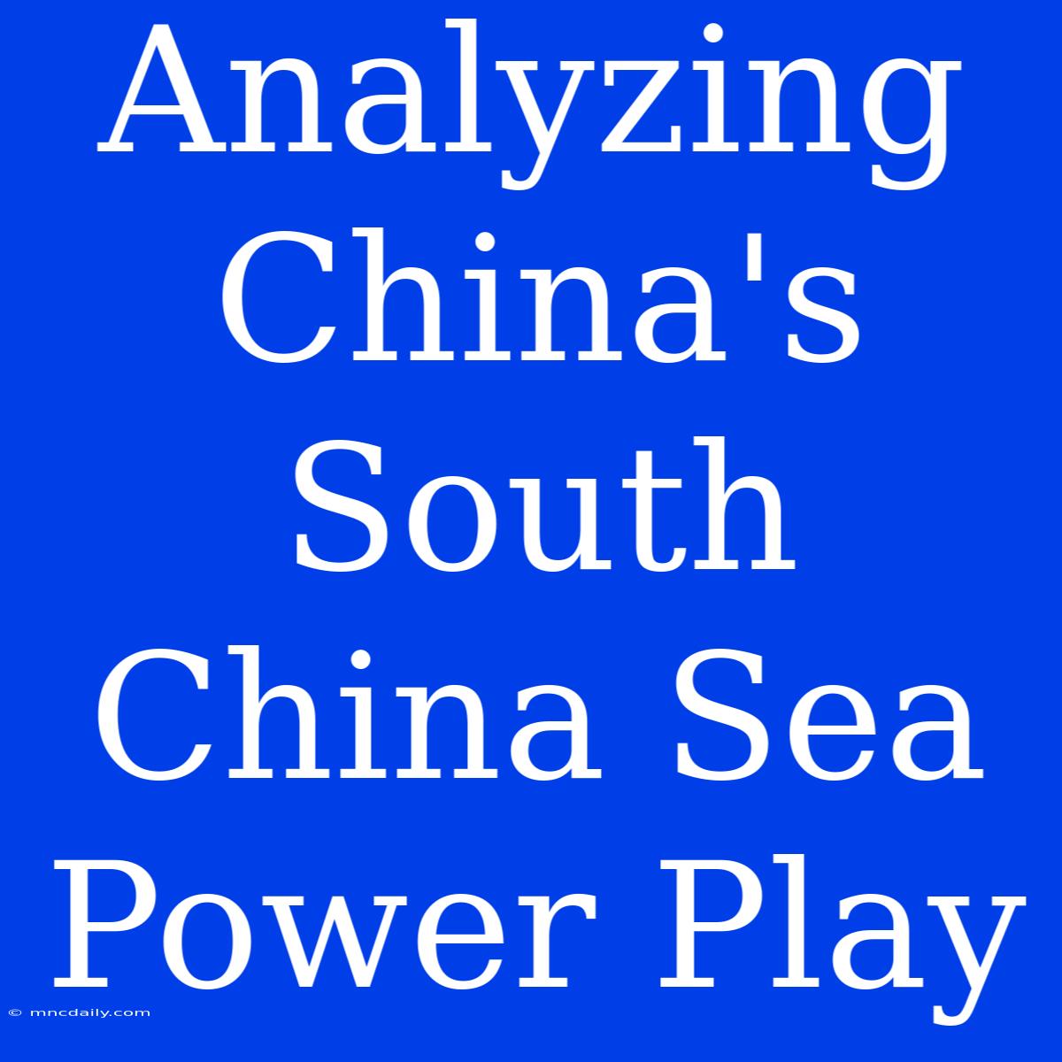 Analyzing China's South China Sea Power Play