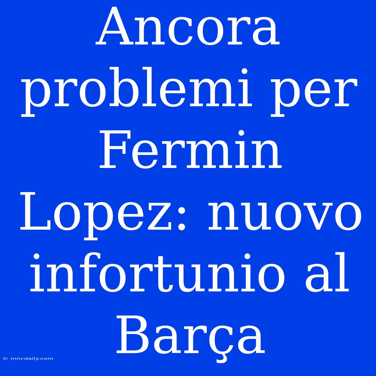 Ancora Problemi Per Fermin Lopez: Nuovo Infortunio Al Barça