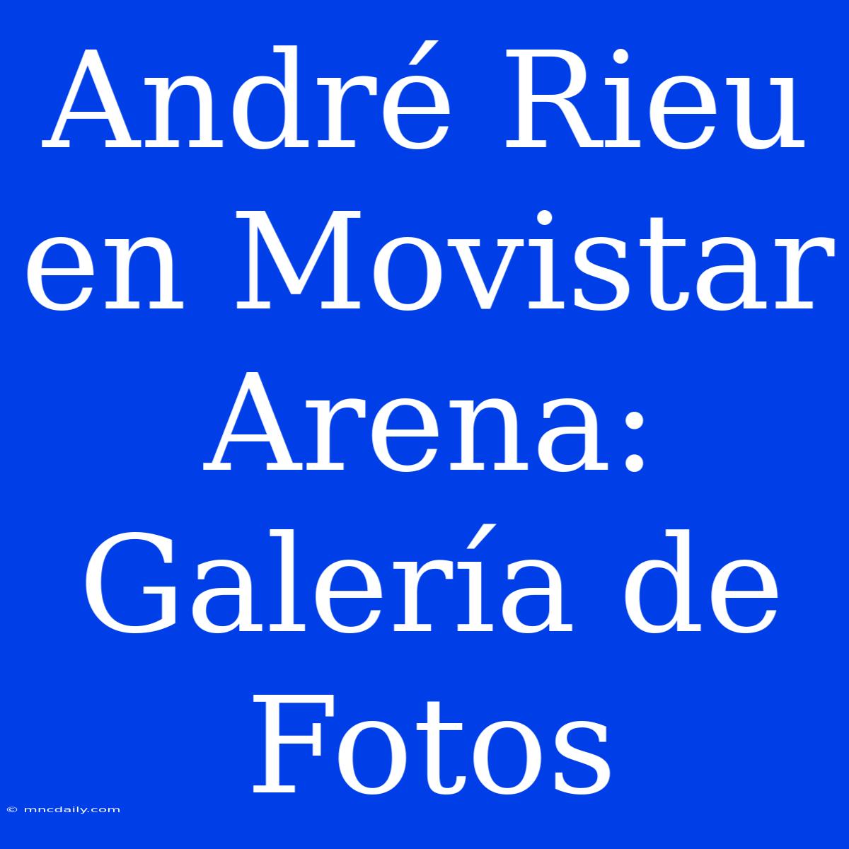 André Rieu En Movistar Arena: Galería De Fotos