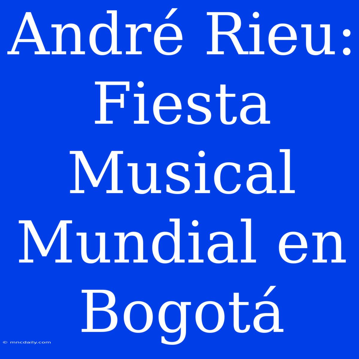 André Rieu: Fiesta Musical Mundial En Bogotá