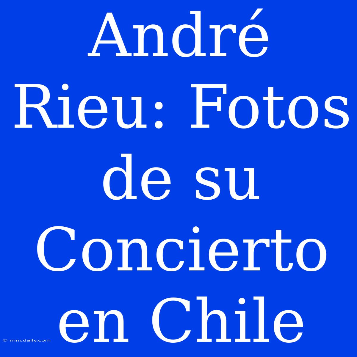 André Rieu: Fotos De Su Concierto En Chile