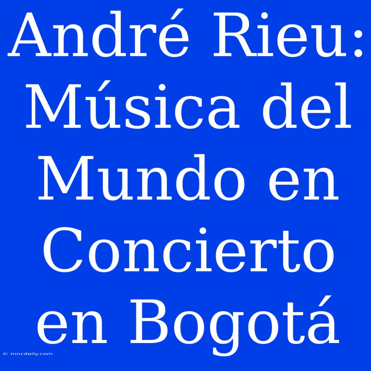 André Rieu: Música Del Mundo En Concierto En Bogotá