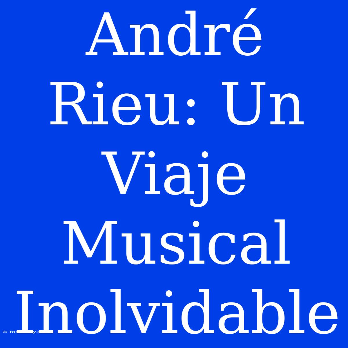 André Rieu: Un Viaje Musical Inolvidable 