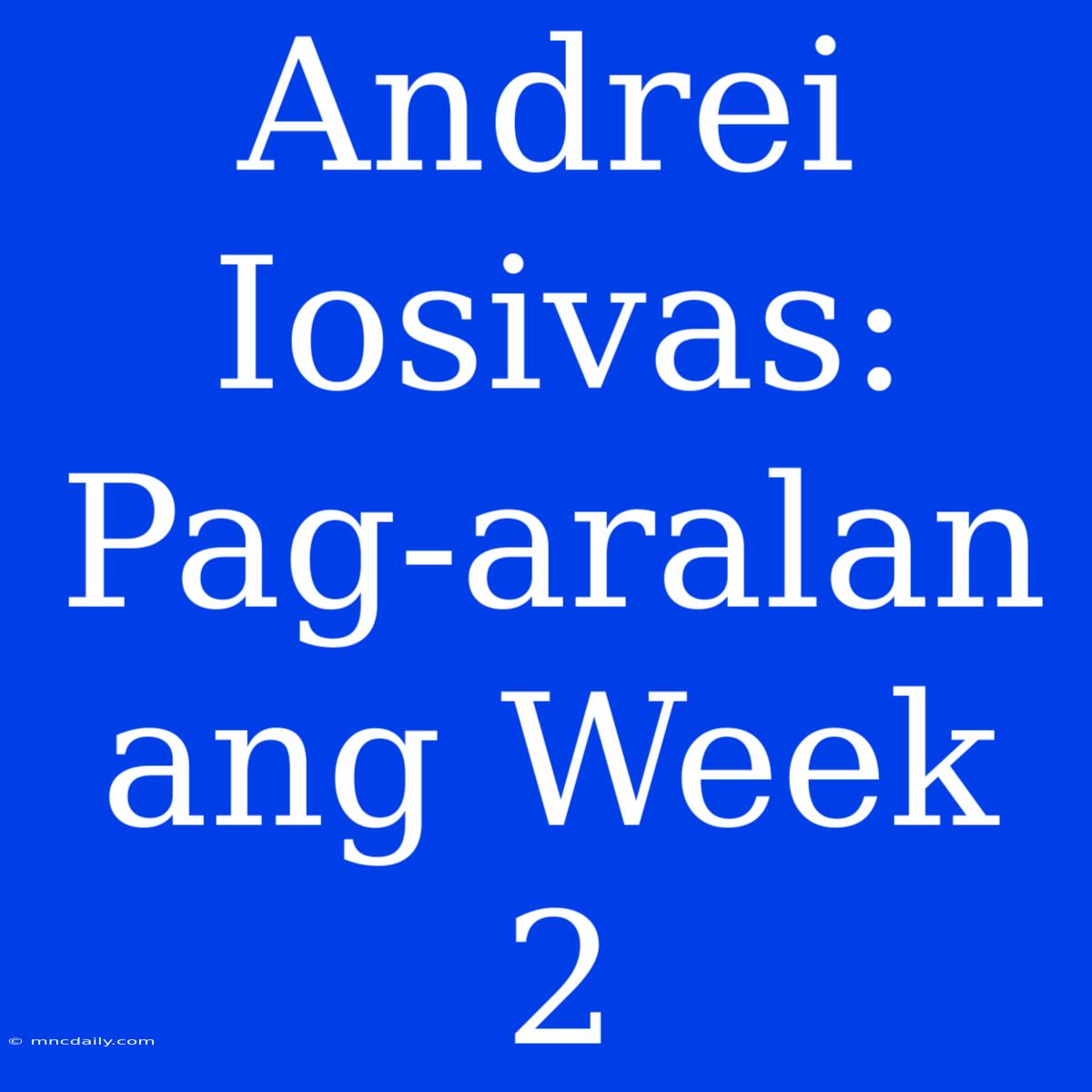 Andrei Iosivas: Pag-aralan Ang Week 2