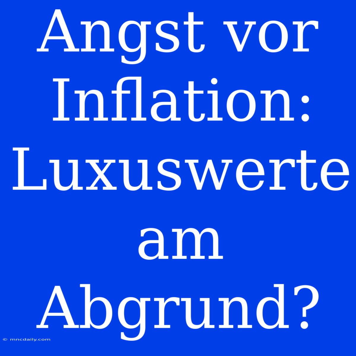 Angst Vor Inflation: Luxuswerte Am Abgrund?