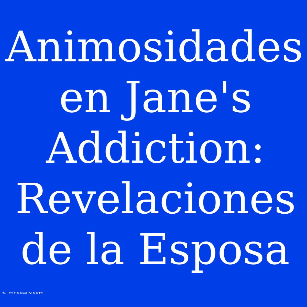 Animosidades En Jane's Addiction: Revelaciones De La Esposa