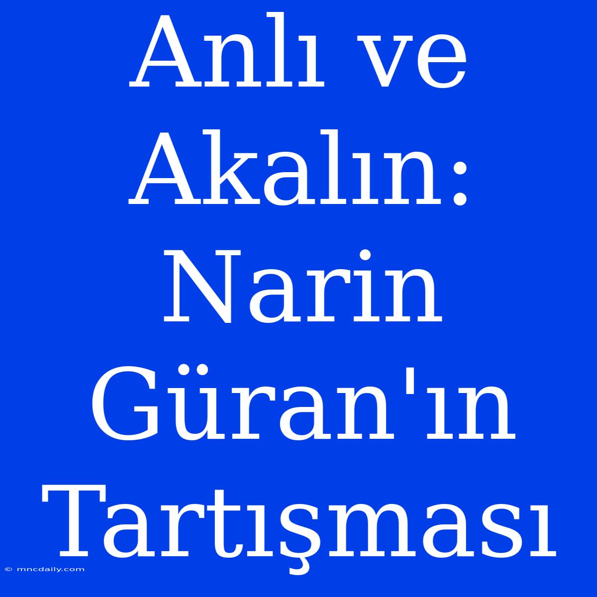 Anlı Ve Akalın: Narin Güran'ın Tartışması