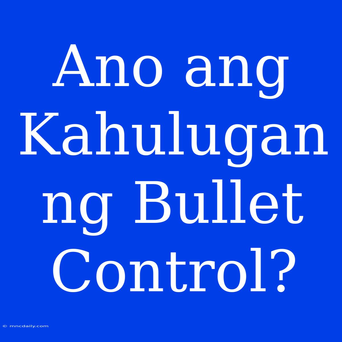 Ano Ang Kahulugan Ng Bullet Control?