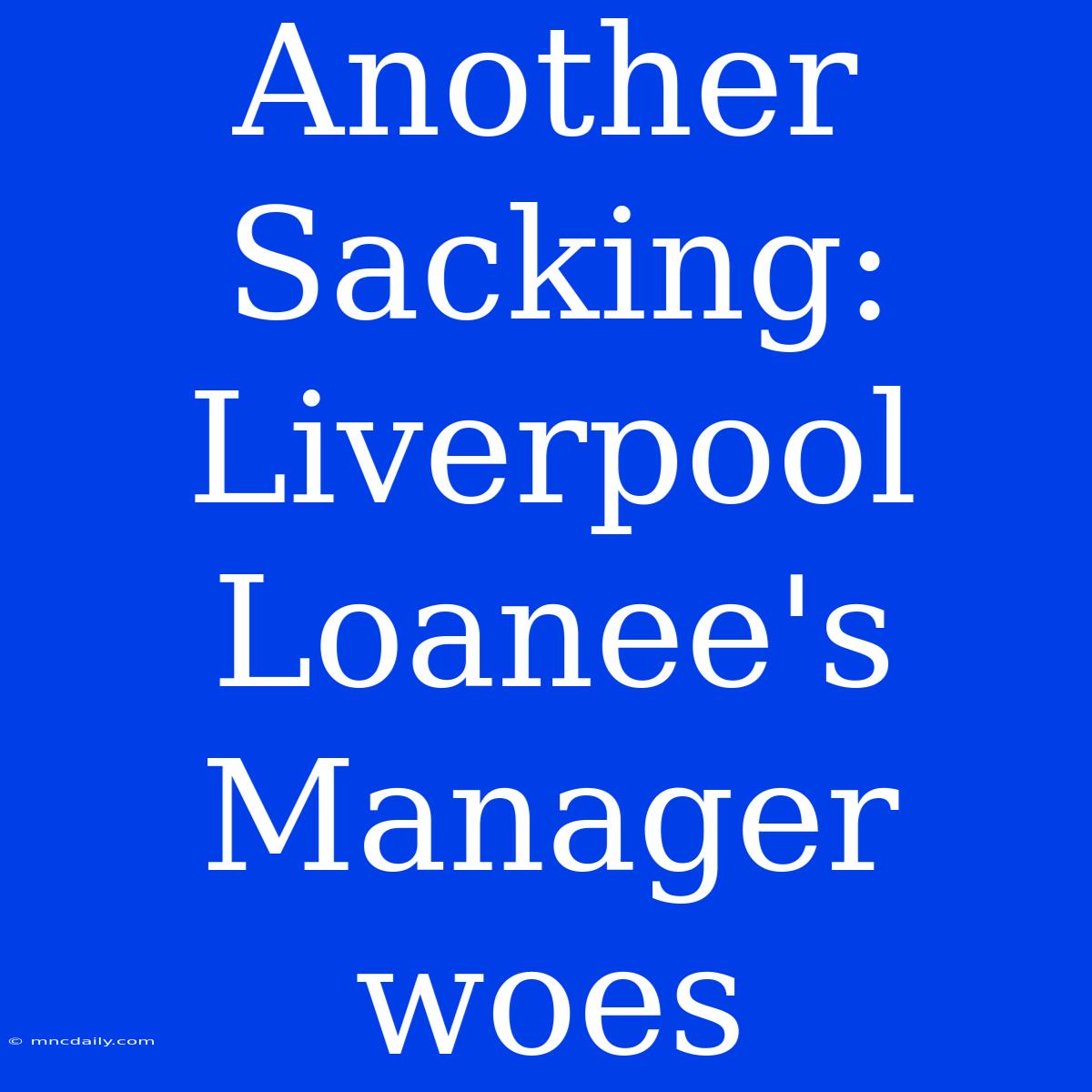 Another Sacking: Liverpool Loanee's Manager Woes